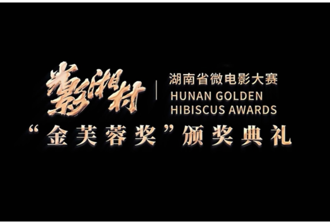 就在2月23日！“光影湘村”湖南省微电影大赛“金芙蓉奖”颁奖典礼来了 