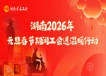 专题｜湖南2026年元旦春节期间工会送温暖行动