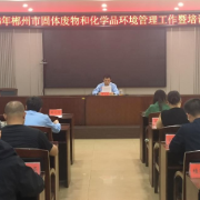郴州召开2026年全市固体废物和化学品环境管理工作暨培训会议