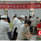 端午情·粽子香 ǀ 常德技师学院开展“我们的节日·端午”主题活动