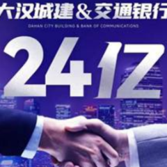 24亿！大汉城建与交通银行湖南省分行签订合作意向协议