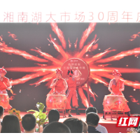 三湘南湖大市场：携手并进30载 风雨同舟 聚势再奋发