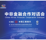 湘非有约 共话合作——中国工商银行湖南省分行全力支持“中非金融合作对话会”