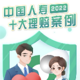 长图｜中国人寿2022年十大理赔案例出炉 最高赔付达2600万元 