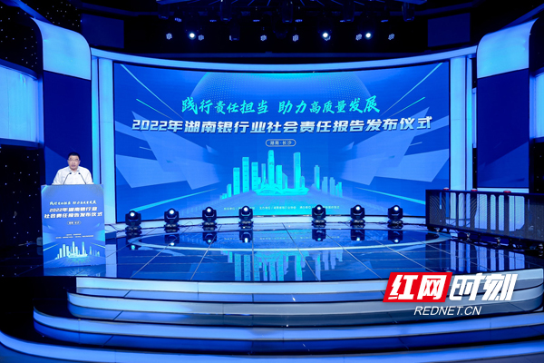6月26日，由湖南银保监局指导，湖南省银行业协会主办，红网承办的“2022年湖南银行业社会责任报告发布仪式”在红网演播中心举行。本次活动以“践行责任担当 助力高质量发展”为主题。