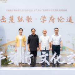 岳麓弦歌 学府论道 交通银行湖南省分行举办“百年交行·文化交心”品牌发布会
