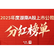 2025年上市湘企分红榜单出炉:三大新变化彰显实体经济韧性