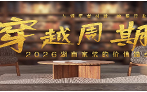 专题｜穿越周期：2026湖南家装的价值锚点