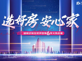 湖南好房全民评选第六季温暖启幕