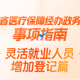 湘办｜湖南医保经办政务服务事项指南：灵活就业人员增加登记篇