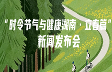 专题｜“时令节气与健康湖南·立春篇”新闻发布会