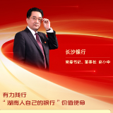 勇担金融使命 服务实体经济｜长沙银行党委书记、董事长赵小中：有力践行“湖南人自己的银行”价值使命