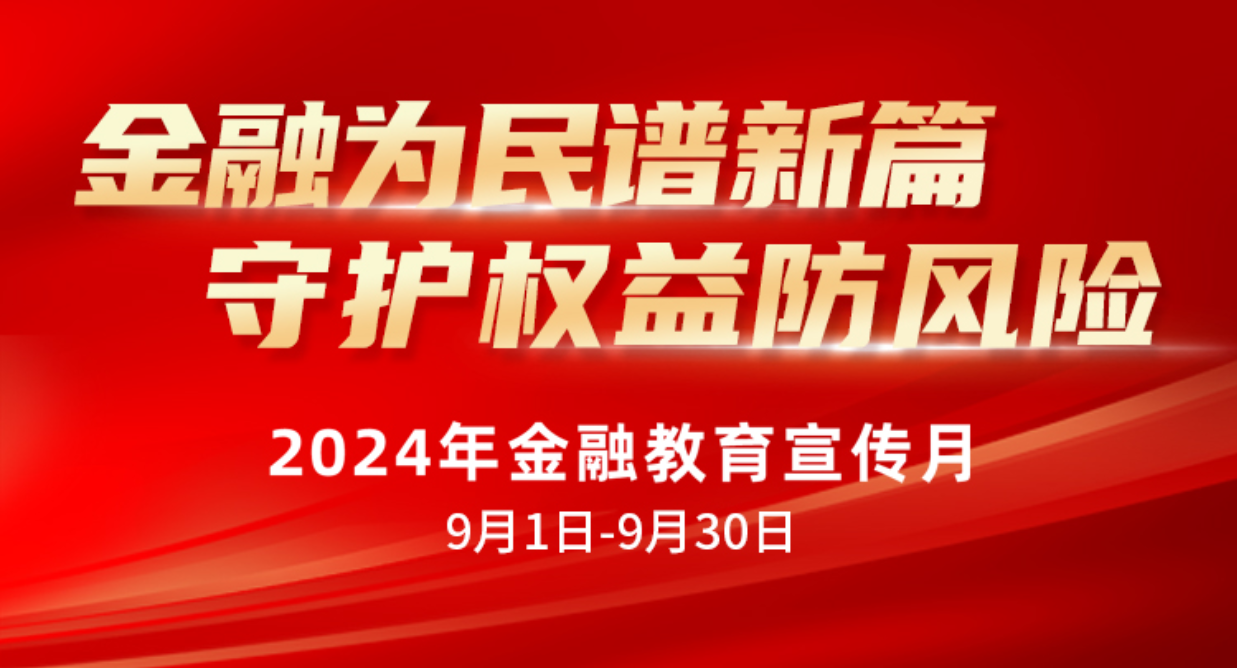 专题丨金融为民谱新篇 守护权益防风险！2024年金融教育宣传月活动