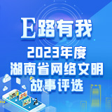 等你来投票！2023年度湖南省网络文明故事评选投票开启