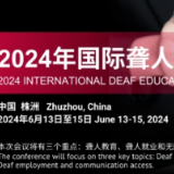 2024年国际聋人教育和就业峰会将在株洲举行！诚邀您参与~