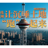 自然资源观察⑥丨株洲:让沉睡土地“跑”起来