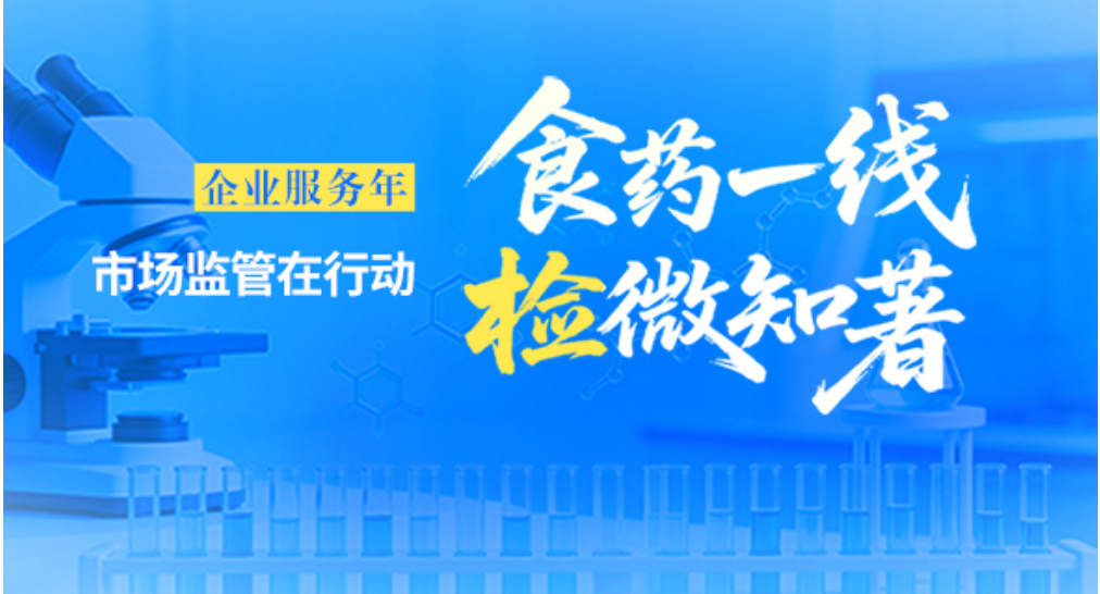 专题丨“企业服务年·市场监管在行动”之“食药一线 ‘检’微知著”