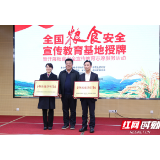 湖南首批全国粮食安全宣传教育基地获授牌