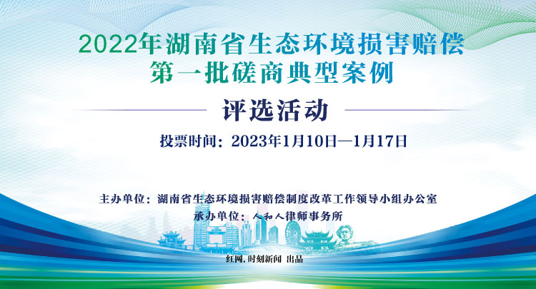 邀您投票！2022年湖南省生态环境损害赔偿第一批磋商典型案例评选活动启动