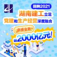 回眸2021丨湖南建工立足党建和生产经营深度融合 承接业务超2000亿元