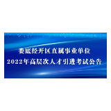 娄底经开区直属事业单位2022年高层次人才引进考试公告