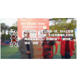 视频丨孙绮转赠“首球奖”奖品 为“幼超”孩子点燃足球热情