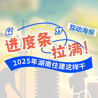 互动海报丨“进度条”拉满！ 2025年湖南住建这样干