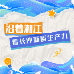 海报 | 沿着湘江看长沙新质生产力