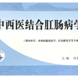 湖南省中西医结合医院主编的“十四五”规划教材《中西医结合肛肠病学》出版发行