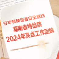 图解丨守牢特种设备安全底线 湖南省特检院2024年亮点工作回眸