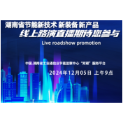 2024年节能“三新”线上路演即将开播 助力湖南工业低碳绿色发展