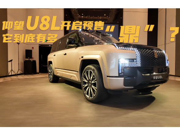 视频丨仰望U8L开启预售 它到底有多“鼎”？