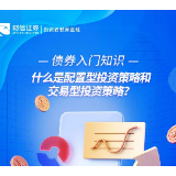 债券入门知识丨什么是配置型投资策略和交易型投资策略？