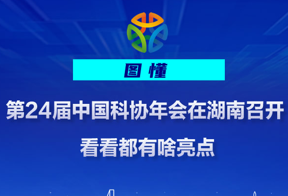 图懂丨第24届中国科协年会在湖南召开 看看都有啥亮点
