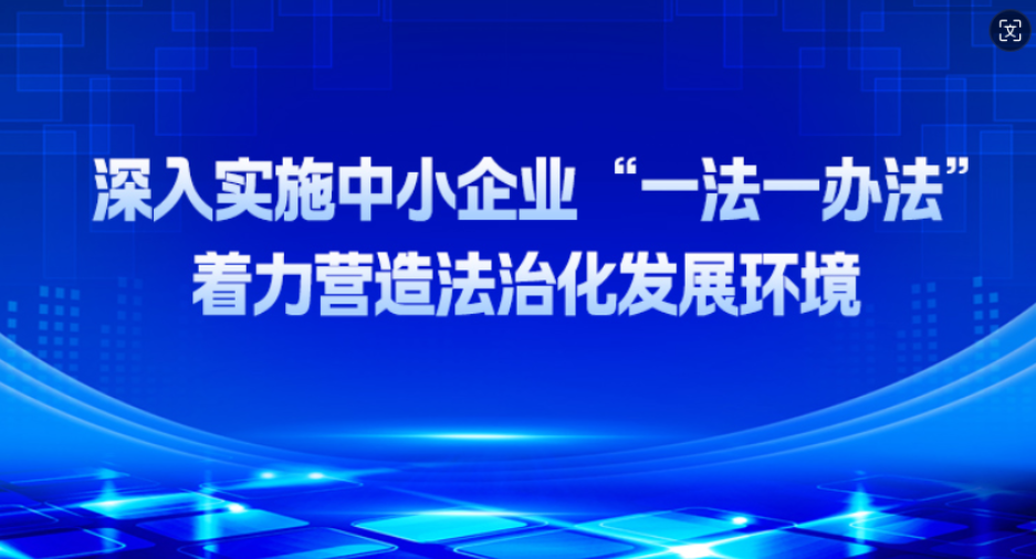 深入实施中小企业“一法一办法” 着力营造法治化发展环境