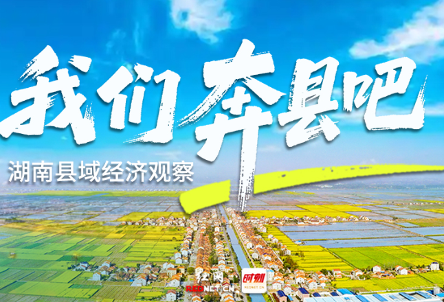 专题丨湖南县域经济观察——我们奔县吧