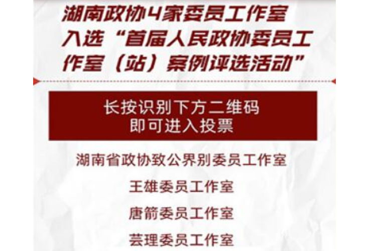 快来投票！湖南政协4家委员工作室角逐杰出“委员工作室（站）”案例评选
