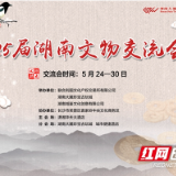 去淘宝哇！第25届湖南文物交流会5月24日开幕