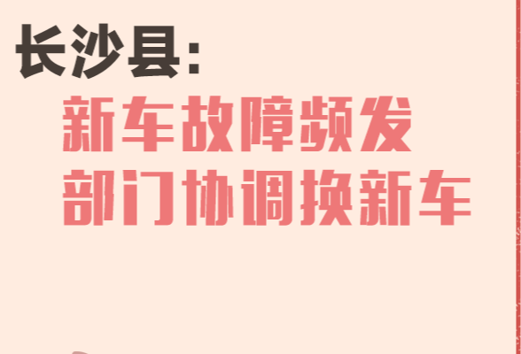 一周为民办事丨长沙县：新车故障频发 部门协调换新车