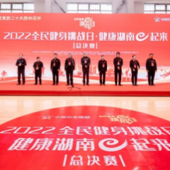 2022湖南省“全民健身挑战日·健康湖南e起来”总决赛在长沙落幕