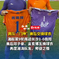 视频｜惺惺相惜！邓子豪、言奥博赛后交换球衣