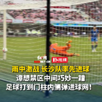 视频｜谭想建功！长沙队1-0力克岳阳队