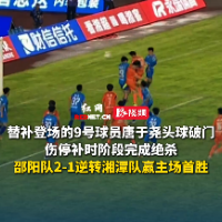 视频｜唐于尧头球建功！邵阳队补时逆转比分