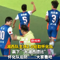 视频｜湘西队2-0主场击败怀化队 迎来首场胜利