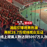 视频｜两轮比赛28.7万人！湘超引爆观赛热潮