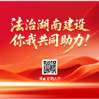 法治湖南建设,你我共同助力!为湖南省“八五”普法巡礼打call~