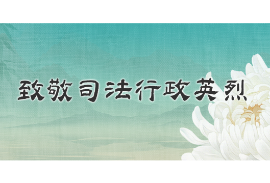 从未离去，只是化作春泥——致敬司法行政英烈