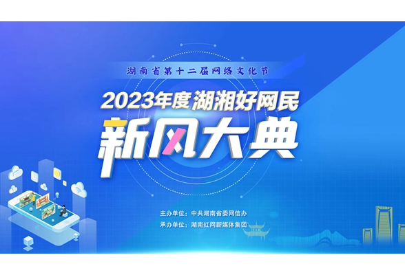 2023年度湖湘好网民新风大典活动开启，动动手为网络文明点赞喝彩！