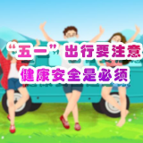 科普动起来丨“五一”出行要注意 健康安全是必须