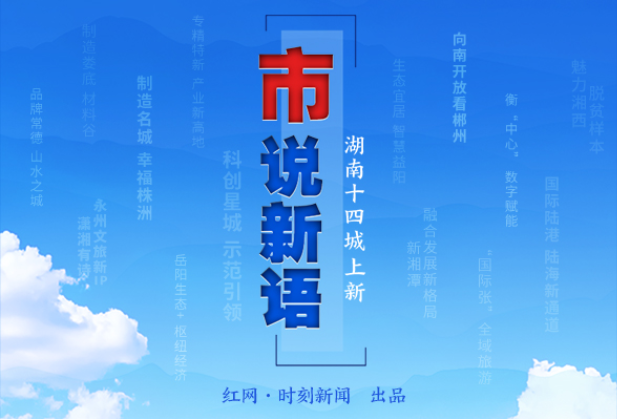 H5丨“市”说新语 湖南十四城“上新”